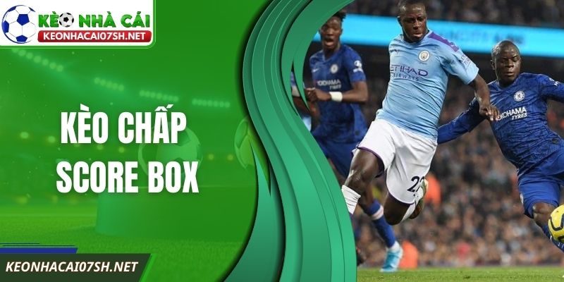 Kèo Chấp Score Box – Phân Tích Tỷ Lệ Hiển Thị Chi Tiết