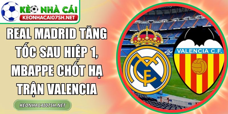 Real Madrid tăng tốc sau hiệp 1
