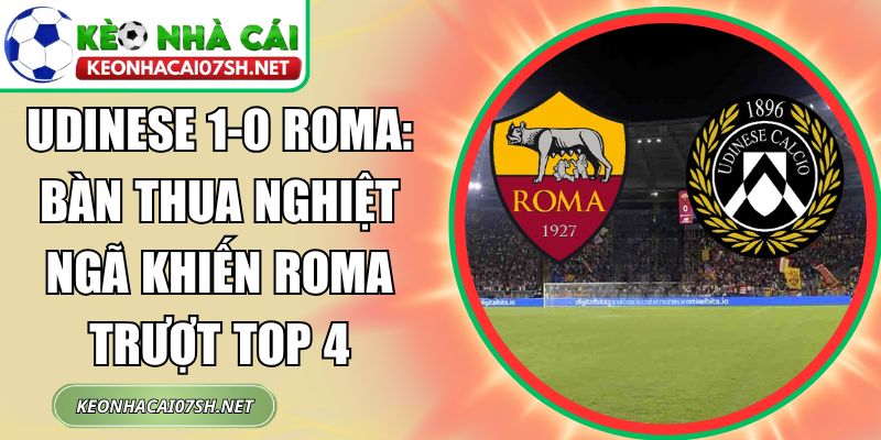 Udinese 1-0 Roma: Bàn thua nghiệt ngã khiến Roma trượt top 4 10 Udinese 1-0 Roma